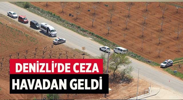 Denizli'de ceza havadan geldi