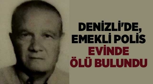 Denizli'de emekli polis evinde ölü bulundu