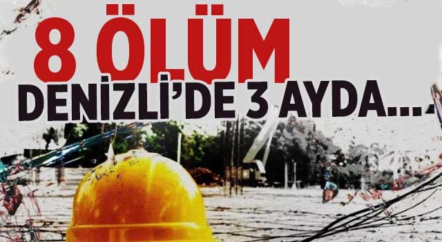 Denizli'de ilk üç ayında Denizli'de 8 işçi yaşamını yitirdi