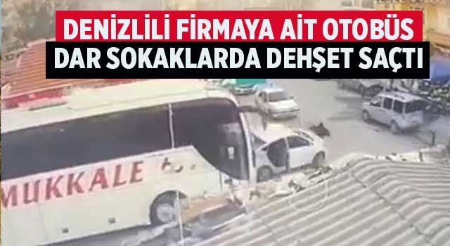 Denizlili firmaya ait otobüs dar sokaklarda dehşet saçtı
