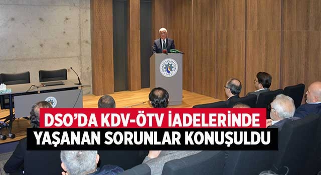 DSO’da KDV-ÖTV İadelerinde Yaşanan Sorunlar Konuşuldu