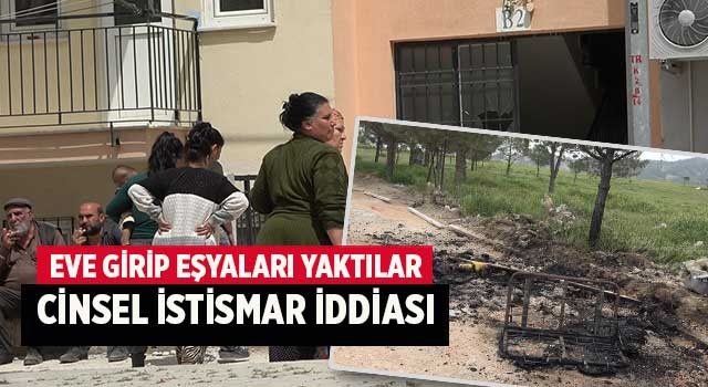 eve girip eşyaları yaktılar cinsel istismar iddiası
