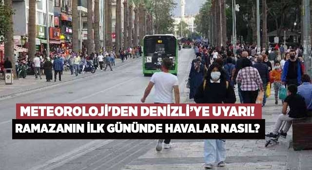 Meteoroloji'den Denizli’ye uyarı! Ramazanın ilk gününde havalar nasıl?