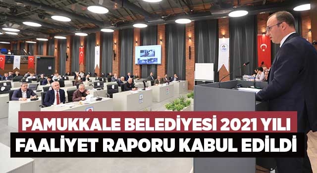 Pamukkale Belediyesi 2021 Yılı Faaliyet Raporu Kabul Edildi