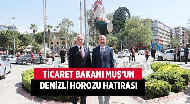 Ticaret Bakanı Muş’un Denizli horozu hatırası