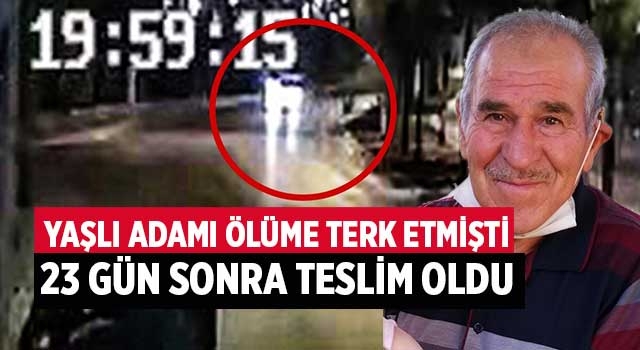 Yaşlı adamı ölüme terk etmişti Sürücü 23 gün sonra teslim oldu