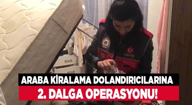 Araba kiralama dolandırıcılarına ikinci dalga operasyonu