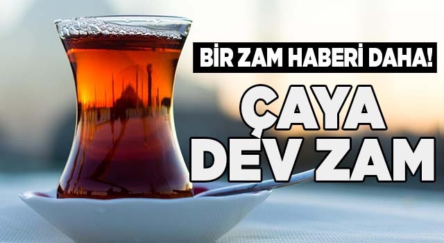 Bir zam da çaya! İşte dev zam!