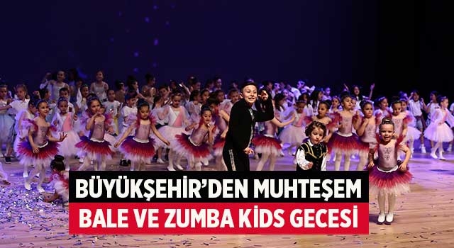 Büyükşehir’den muhteşem bale ve zumba kids gecesi