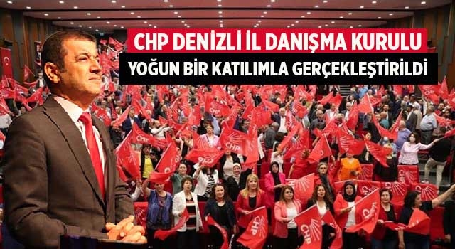 CHP Denizli İl Danışma Kurulu yoğun bir katılımla gerçekleştirildi