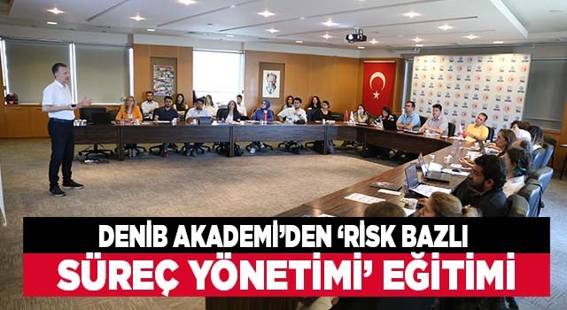 DENİB Akademi’den ‘Risk Bazlı Süreç Yönetimi’ eğitimi