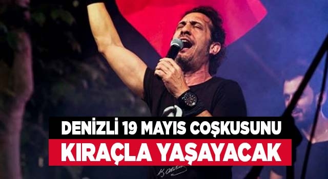 Denizli, 19 Mayıs coşkusunu Kıraç’la yaşayacak