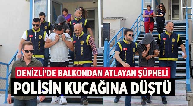 Denizli'de 23 yıl hapis kararı bulunan şüpheli balkondan atlarken yakalandı