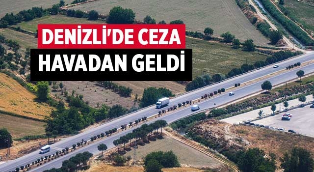 Denizli'de ceza havadan geldi