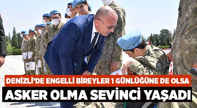 Denizli'de  Engelli bireyler 1 günlüğüne de olsa asker olma sevinci yaşadı