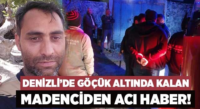 Denizli’de göçük altında kalan madenciden acı haber!