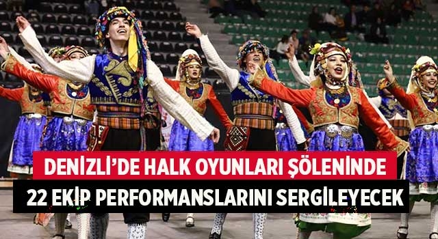 Denizli’de halk oyunları şöleninde 22 ekip performanslarını sergileyecek