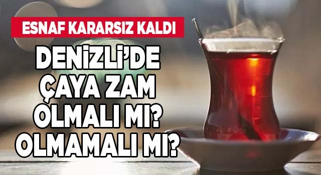 Denizli'de kıraathanelerde çaya zam gelip gelmemesi esnafı ikiye böldü