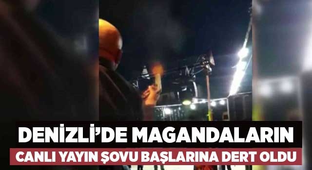 Denizli’de magandaların canlı yayın şovu başlarına dert oldu