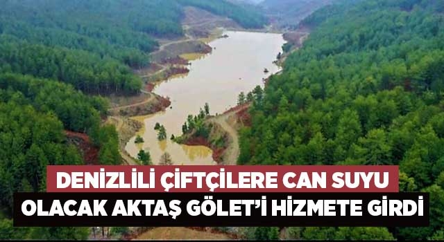 Denizlili çiftçilere can suyu olacak Aktaş Gölet’i hizmete girdi