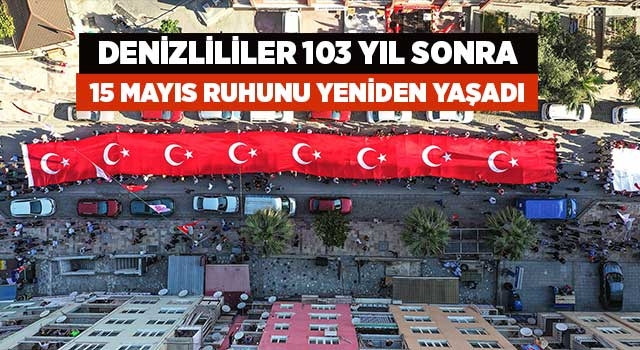 Denizlililer 103 yıl sonra 15 Mayıs ruhunu yeniden yaşadı