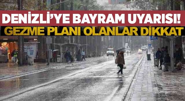 Denizli’ye bayram uyarısı! Sağanak yağış...