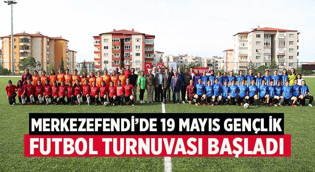 Merkezefendi’de 19 Mayıs Gençlik Futbol Turnuvası başladı