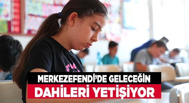 Merkezefendi’de Geleceğin Dahileri Yetişiyor