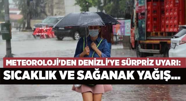 Meteoroloji'den Denizli'ye sürpriz uyarı: Sıcaklık ve sağanak yağış...