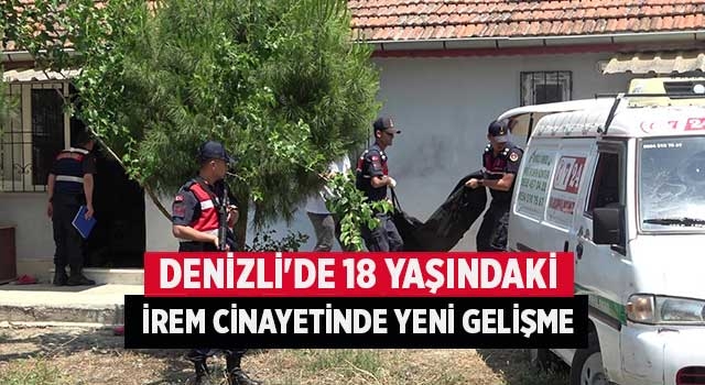 Denizli'de 18 yaşındaki İrem cinayetinde yeni gelişme