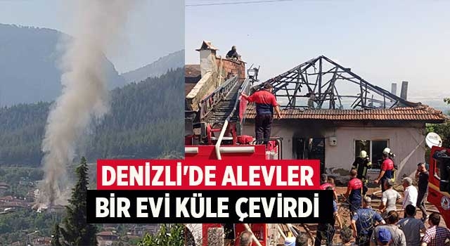 Denizli'de alevler bir evi küle çevirdi
