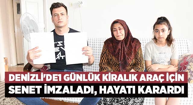 Denizli'de araç kiralarken imzaladığı senet yüzünden hayatı karardı