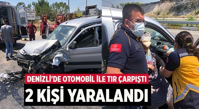 Denizli'de otomobil ile tır çarpıştı 2 kişi yaralandı