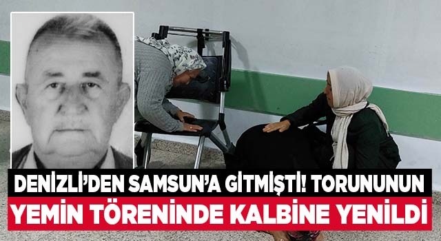 Denizli'den Samsun'a torunun yemin törenine giden yaşlı adam kalbine yenildi