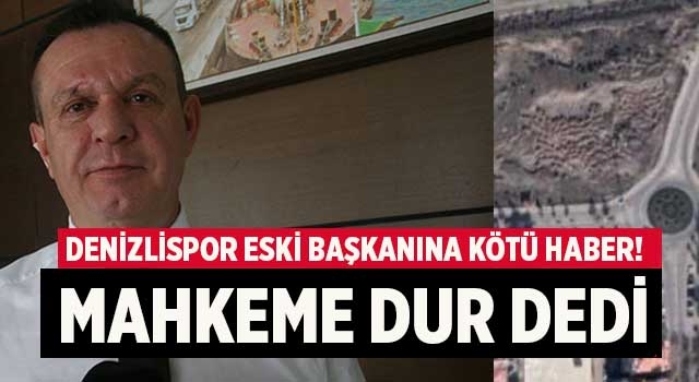 Denizlispor eski Başkanına kötü haber! Mahkeme dur dedi
