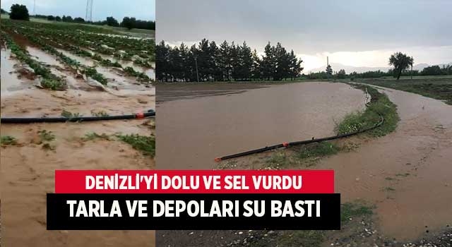 Denizli'yi dolu ve sel vurdu tarla ve depoları su bastı