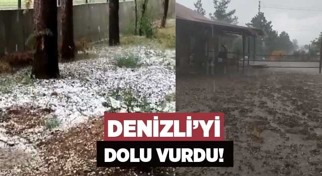 Denizli’yi dolu vurdu!
