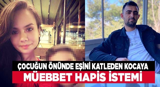 Fatma Kovan’ın cinayetinde katil koca hakkında istenen ceza belli oldu