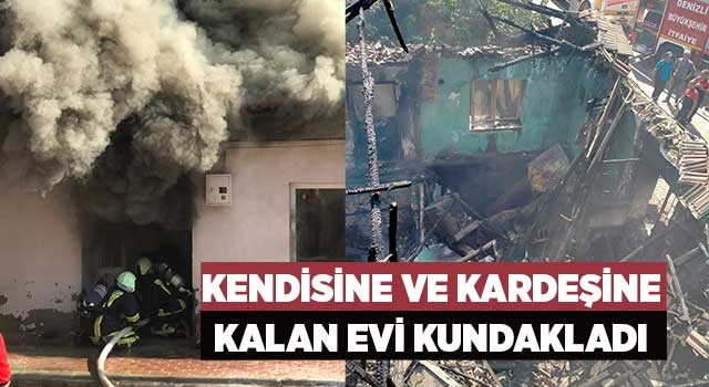 Kendisine ve kardeşine kalan evi küle çevirdi