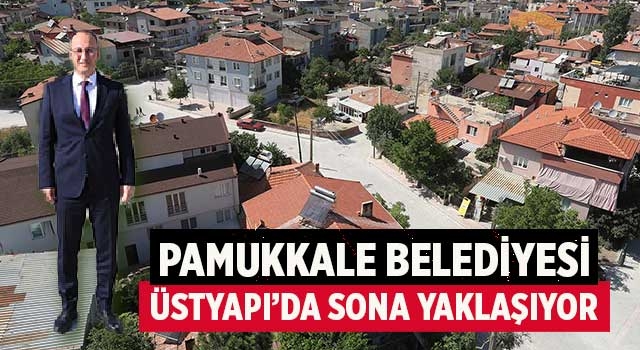 Pamukkale Belediyesi Üstyapı’da Sona Yaklaşıyor