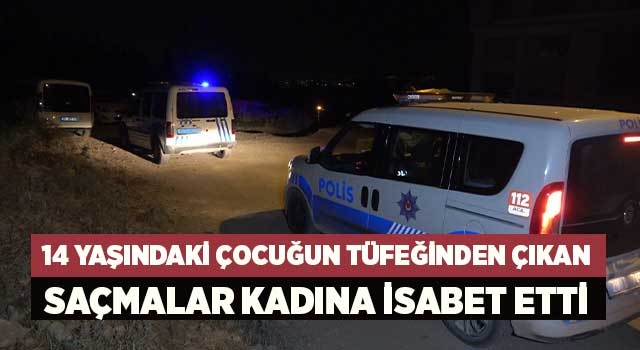 14 yaşındaki çocuk av tüfeği ile kadını yaraladı