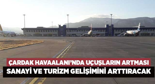 Çardak Havaalanı’nda uçuşların artması sanayi ve turizm gelişimini arttıracak