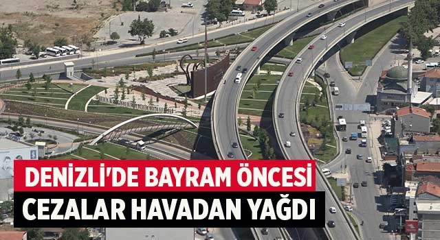Denizli'de bayram öncesi cezalar havadan yağdı