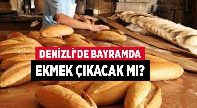 Denizli’de bayramda ekmek çıkacak mı? Odadan açıklama geldi