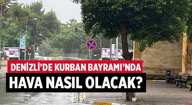 Denizli’de Kurban Bayramı’nda hava nasıl olacak?