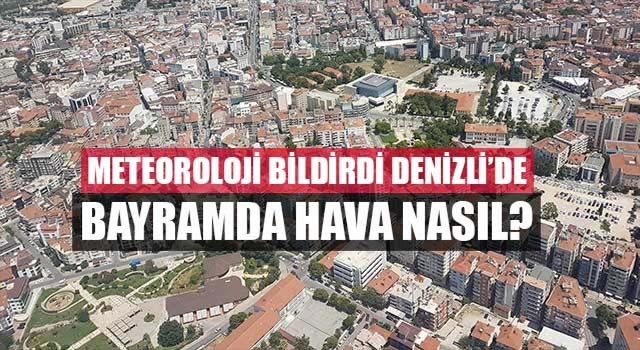 Denizli’de Kurban Bayramında hava nasıl olacak? Meteorolojiden açıklama