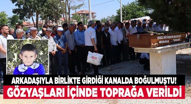 Denizli'de sulama kanalında boğularak hayatını kaybeden 11 yaşındaki çocuk toprağa verildi