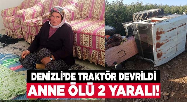 Denizli'de traktör devrildi! Anne öldü 2 kızı yaralı
