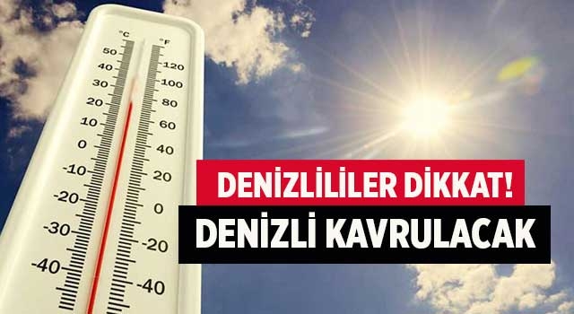 Denizlililer dikkat! Denizli kavrulacak