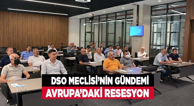 DSO Meclisi’nin Gündemi Avrupa’daki Resesyon